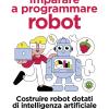 Imparare A Programmare Robot. Costruire Robot Dotati Di Intelligenza Artificiale Con Raspberry Pi E Python