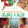 Guida Completa All'uso Dei Colori A Olio. Ediz. Illustrata