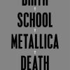 Birth. School. Metallica. Death
