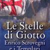 Le stelle di Giotto. Enrico Scrovegni e i Templari