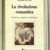 La rivoluzione romantica. Poetiche, estetiche, ideologie