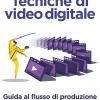 Tecniche Di Video Digitale. Guida Al Flusso Di Produzione Dalla Ripresa Al Master