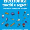 Elettronica Trucchi E Segreti. 130 Idee Per Risolvere Ogni Problema