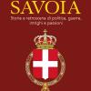 La Saga Di Casa Savoia. Storie E Retroscena Di Politica, Guerre, Intrighi E Passioni