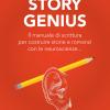 Story genius. Il manuale di scrittura per costruire storie e romanzi con le neuroscienze...