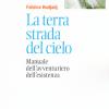 La Terra Strada Del Cielo. Manuale Dell'avventuriero Dell'esistenza