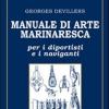 Manuale Di Arte Marinaresca Per I Diportisti E I Naviganti. Nodi, Vele, Cavi, Attrezzature, Manovre