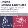 Stress lavoro correlato. Obblighi di legge e metodologia per combattere lo stress negli ambienti di lavoro