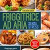 Friggitrice Ad Aria Senza Stress: Ricette Per Tutta La Famiglia Da Preparare In Meno Di 30 Minuti | Ricettario Facile E Veloce Dall�antipasto Al Dolce