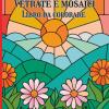 Vetrate E Mosaici Libro Da Colorare: Motivi Creativi E Rilassanti Scene Geometriche Per Una Colorazione Consapevole