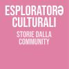 Esplorator* culturali. Storie dalla community