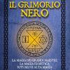 Il Grimorio Nero. La Magia Dei Grandi Maestri, La Magia Ermetica, Rituali Di Alta Magia