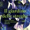 Il Giardino Delle Streghe. Le Piante Nel Folclore, Nella Magia E Nella Medicina Tradizionale