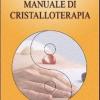 Manuale di cristalloterapia. Teoria e trattamento