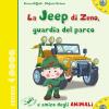 La jeep di Zeno, guardia del parco e amico degli animali. Ediz. illustrata