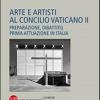 Arte e artisti al Concilio Vaticano II. Preparazione, dibattito, prima attuazione in Italia