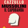 Mussolini Il Capobanda. Perch Dovremmo Vergognarci Del Fascismo
