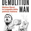 Demolition Man. Matteo Renzi, La Tragedia Della Politica Italiana