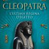 Cleopatra. L'ultima regina d'Egitto