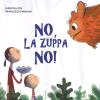 No, La Zuppa No! Ediz. A Colori