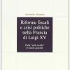 Riforme Fiscali E Crisi Politiche Nella Francia Di Luigi Xv. Dalla taille Tarife Al Catasto Generale