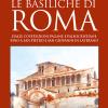 Le basiliche di Roma. Dalle costruzioni pagane e paleocristiane fino a San Pietro e San Giovanni in Laterano