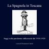 La Spagnola In Toscana. Saggi Sulla Pandemia Influenzale Del 1918-1920