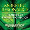 Morphic Resonance: The Nature Of Formative Causation