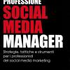 Professione social media manager. Strategie, tattiche e strumenti per i professionisti del social media marketing