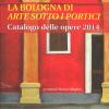 La Bologna Di arte Sotto I Portici. Catalogo Delle Opere 2014
