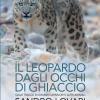 Il leopardo dagli occhi di ghiaccio. Sulle tracce di grandi carnivori e altri animali