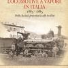 Locomotive A Vapore In Italia. 1865-1885. Dalle Societ Preunitarie Alle Tre Reti. Ediz. Illustrata