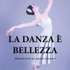 La Danza  Bellezza. Manuale D'arte Per Giovani Danzatori