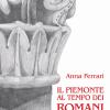 Il Piemonte al tempo dei romani. Piccola guida archeologica