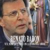 Renato Baron. Vita, Missione E Croce Con La Regina Dell'amore