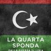 La Quarta Sponda. Dalla Guerra Di Libia Alle Rivolte Arabe