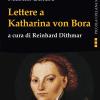 Lettere A Katharina Von Bora
