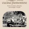 Viaggio Nella Cucina Piemontese. Storie Di Piatti, Alimenti, Personaggi E Luoghi