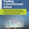 Trading E Investimenti Online. Guida Completa Per Diventare Un Investrader Consapevole, Difendere Il Capitale E Operare In Borsa