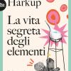 La Vita Segreta Degli Elementi. 52 Elementi Chimici Con Una Storia Da Raccontare
