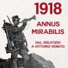 1918 annus mirabilis. Dal Solstizio a Vittorio Veneto