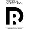 Dizionario Di Retorica. Con Elementi Di Linguistica, Fonetica, Stilistica E Narratologia Per L'oratore Quotidiano