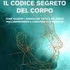 Il Codice Segreto Del Corpo. Come Leggere I Segnali Del Volto E Del Fisico Per Comprendere Il Carattere E Le Emozioni
