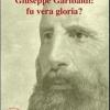 Giuseppe Garibaldi. Fu Vera Gloria?
