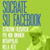 Socrate Su Facebook. Istruzioni Filosofiche Per Non Rimanere Intrappolati Nella Rete