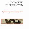 I Concerti Di Beethoven. Il Genio Da Pianista A Compositore