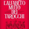 L'alfabeto Muto Dei Tarocchi. La Storia Straordinaria Di Un Mazzo Di Carte