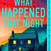 What Happened That Night: The New Thriller From The Bestselling Author Of Has Anyone Seen Charlotte Salter?