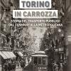 Torino In Carrozza. Storia Del Trasporto Pubblico Dal tramway Alla Metropolitana