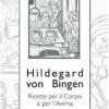 Hildegard von Bingen. Ricette per il corpo e per l'anima
